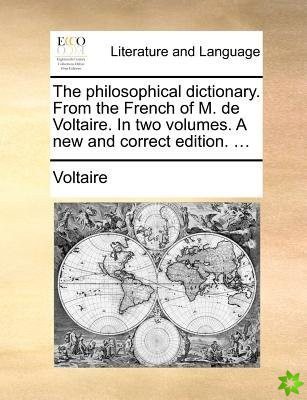The philosophical dictionary. From the French of M. de Voltaire. In two volumes. A new and correct edition. ...