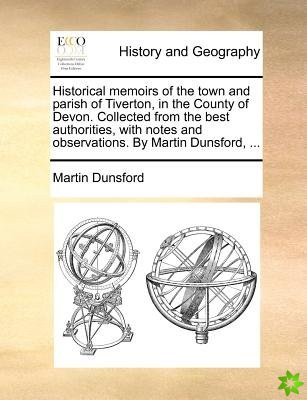 Historical Memoirs of the Town and Parish of Tiverton, in the County of Devon. Collected from the Best Authorities, with Notes and Observations. by Ma