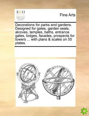 Decorations for Parks and Gardens. Designed for Gates, Garden Seats, Alcoves, Temples, Baths, Entrance Gates, Lodges, Facades, Prospects for Towers ..
