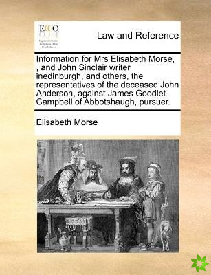 Information for Mrs Elisabeth Morse, , and John Sinclair Writer Inedinburgh, and Others, the Representatives of the Deceased John Anderson, Against Ja