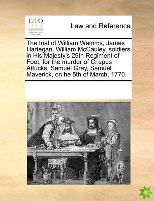 Trial of William Wemms, James Hartegan, William McCauley, Soldiers in His Majesty's 29th Regiment of Foot, for the Murder of Crispus Attucks, Samuel G