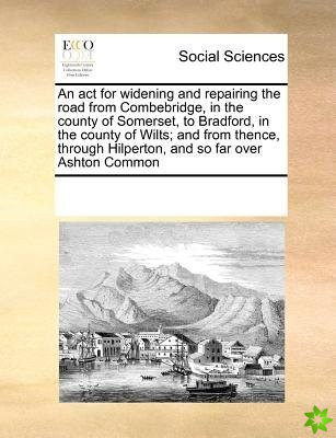 ACT for Widening and Repairing the Road from Combebridge, in the County of Somerset, to Bradford, in the County of Wilts; And from Thence, Through Hil