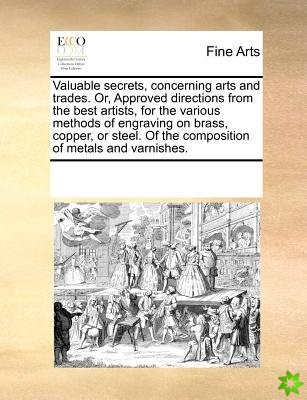 Valuable Secrets, Concerning Arts and Trades. Or, Approved Directions from the Best Artists, for the Various Methods of Engraving on Brass, Copper, or