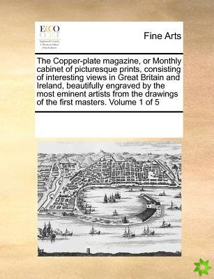 Copper-Plate Magazine, or Monthly Cabinet of Picturesque Prints, Consisting of Interesting Views in Great Britain and Ireland, Beautifully Engraved by