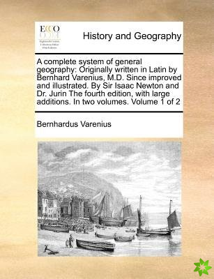A complete system of general geography: Originally written in Latin by Bernhard Varenius, M.D. Since improved and illustrated. By Sir Isaac Newton and
