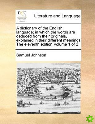 dictionary of the English language; in which the words are deduced from their originals, explained in their different meanings The eleventh edition Vo