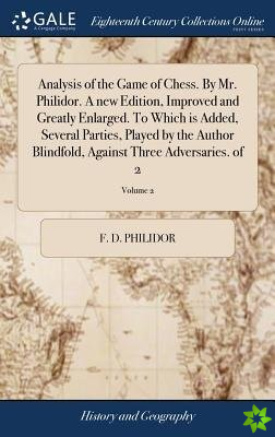 Analysis of the Game of Chess. By Mr. Philidor. A new Edition, Improved and Greatly Enlarged. To Which is Added, Several Parties, Played by the Author