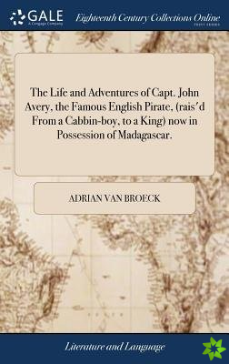 Life and Adventures of Capt. John Avery, the Famous English Pirate, (rais'd From a Cabbin-boy, to a King) now in Possession of Madagascar.