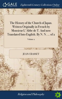 History of the Church of Japan. Written Originally in French by Monsieur L'Abbe de T. And now Translated Into English. By N. N. ... of 2; Volume 2