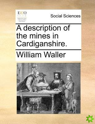 A description of the mines in Cardiganshire.