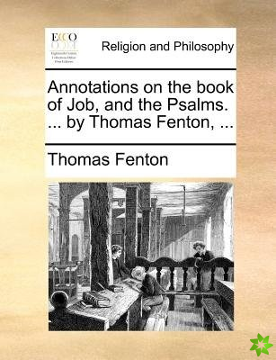 Annotations on the book of Job, and the Psalms. ... by Thomas Fenton, ...