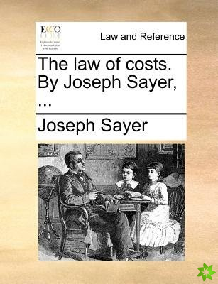 Law of Costs. by Joseph Sayer, ...