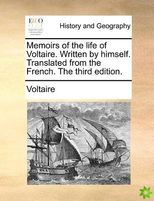 Memoirs of the life of Voltaire. Written by himself. Translated from the French. The third edition.