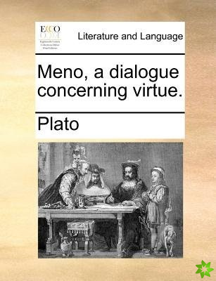 Meno, a dialogue concerning virtue.