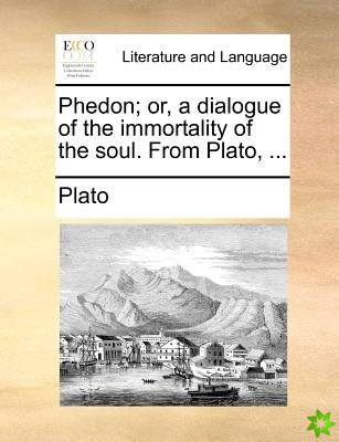 Phedon; or, a dialogue of the immortality of the soul. From Plato, ...