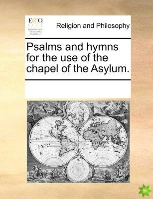 Psalms and Hymns for the Use of the Chapel of the Asylum.