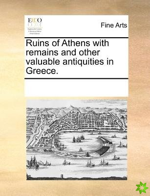 Ruins of Athens with Remains and Other Valuable Antiquities in Greece.