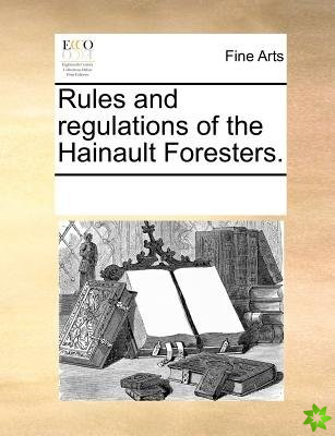 Rules and Regulations of the Hainault Foresters.