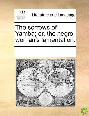 Sorrows of Yamba; Or, the Negro Woman's Lamentation.