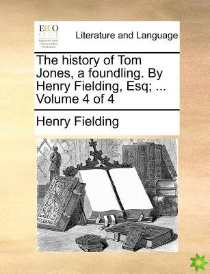 The history of Tom Jones, a foundling. By Henry Fielding, Esq; ... Volume 4 of 4
