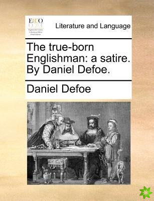 The true-born Englishman: a satire. By Daniel Defoe.