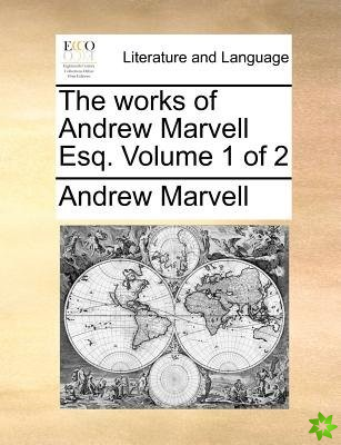 The works of Andrew Marvell Esq. Volume 1 of 2