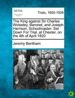 King Against Sir Charles Wolseley, Baronet, and Joseph Harrison, Schoolmaster