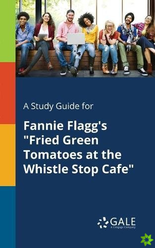 Study Guide for Fannie Flagg's fried Green Tomatoes at the Whistle Stop Cafe
