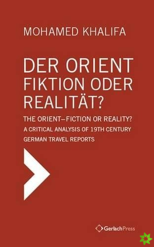 Der Orient - Fiktion oder Realitat? / The Orient - Fiction or Reality?