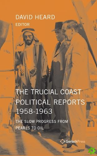 Trucial Coast Political Reports 1958-1963: The Slow Progress from Pearls to Oil