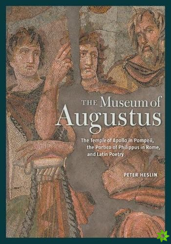 Museum of Augustus - The Temple of Apollo in Pompeii, The Portico of Philippus in Rome, and Latin Poetry