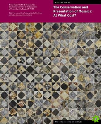 Conservation and Presentation of Mosaics: At What Cost? - Proceedings of the 12th Conference of the Intl Committee for the Conservation of Mosaics