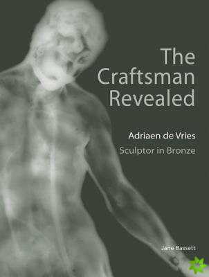 Craftsman Revealed - Adrien de Vries, Scupltor  in Bronze