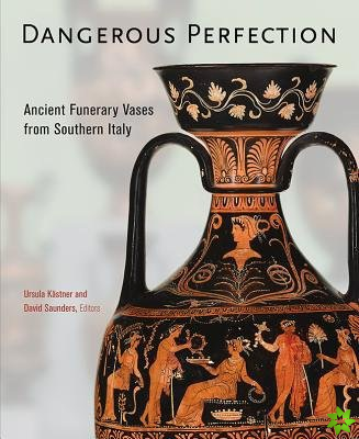 Dangerous Perfection- Ancient Funerary Vases from Southern Italy