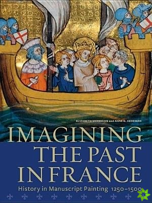 Imagining the Past in France  History in Manuscript Painting, 12501500