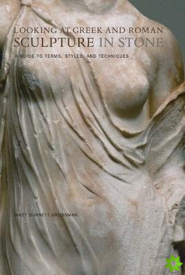 Looking at Greek and Roman Sculpture in Stone  A Guide to Terms, Styles, and Techniques