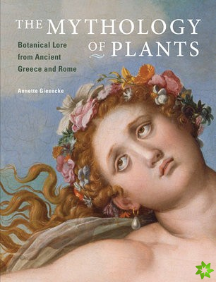 Mythology of Plants  Botanical Lore From Ancient Greece and Rome