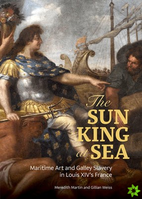 Sun King at Sea - Maritime Art and Galley Slavery in Louis XIV's France
