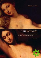 Titian Remade - Repetition and the Transformation of Early Modern Italian Art