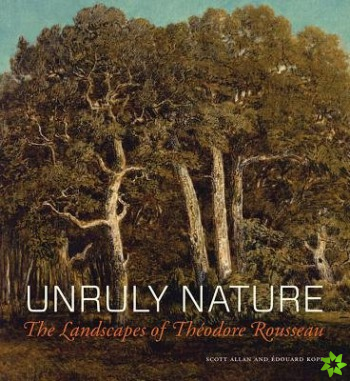 Unruly Nature - The Landscapes of Theofire Rousseau