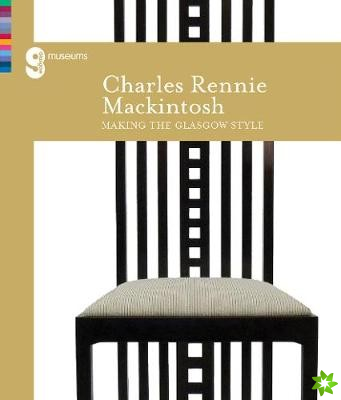 Charles Rennie Mackintosh Making the Glasgow Style