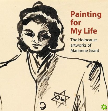 Painting for My Life: The Holocaust artworks of Marianne Grant