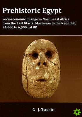 Prehistoric Egypt, Socioeconomic Transformations in North-east Africa from the Last Glacial Maximum to the Neolithic, 24.000 to 4.000 BC