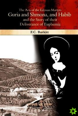 Acts of the Edessan Martyrs Guria and Shmona, and Habib and the Story of their Deliverance of Euphemia