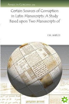 Certain Sources of Corruption in Latin Manuscripts: A Study Based upon Two Manuscripts of