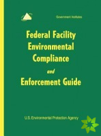 Federal Facility Environmental Compliance and Enforcement Guide
