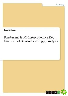 Fundamentals of Microeconomics. Key Essentials of Demand and Supply Analysis
