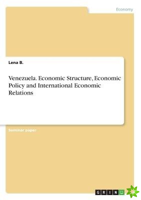 Venezuela. Economic Structure, Economic Policy and International Economic Relations