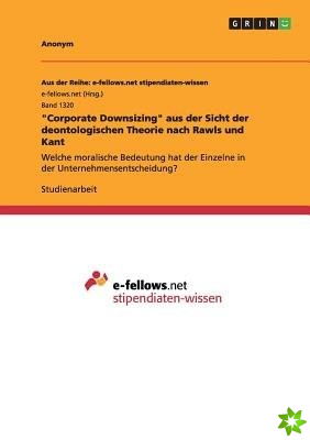 Corporate Downsizing Aus Der Sicht Der Deontologischen Theorie Nach Rawls Und Kant