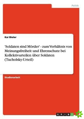 'Soldaten Sind Morder' - Zum Verhaltnis Von Meinungsfreiheit Und Ehrenschutz Bei Kollektivurteilen Uber Soldaten (Tucholsky-Urteil)